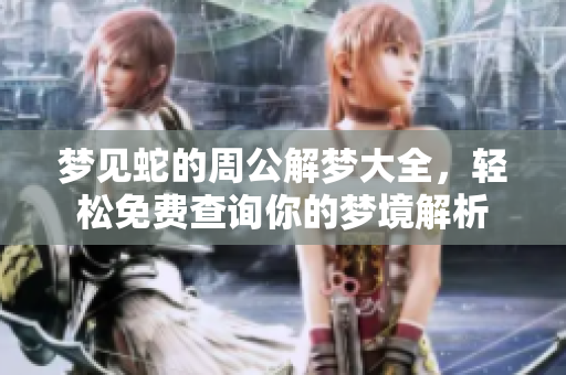 梦见蛇的周公解梦大全，轻松免费查询你的梦境解析