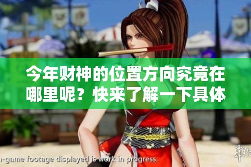 今年财神的位置方向究竟在哪里呢？快来了解一下具体的方位吧！