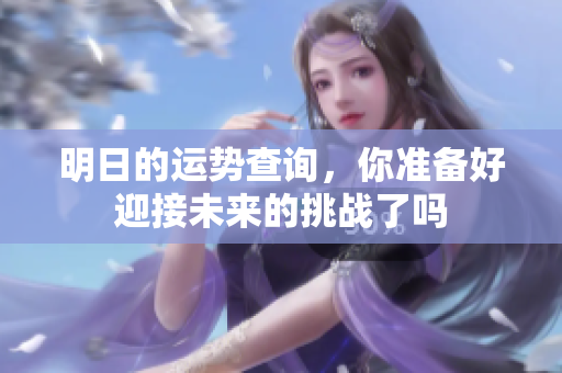 明日的运势查询，你准备好迎接未来的挑战了吗