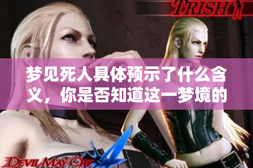梦见死人具体预示了什么含义，你是否知道这一梦境的深层次解释呢
