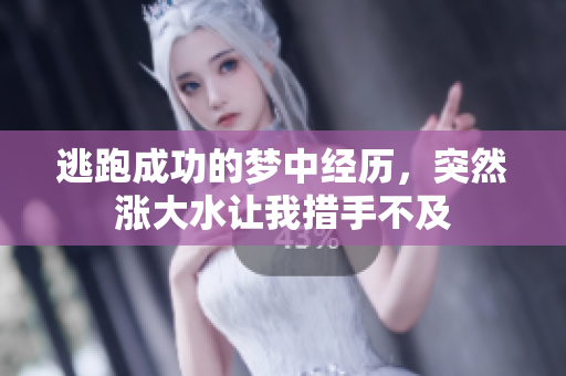 逃跑成功的梦中经历，突然涨大水让我措手不及