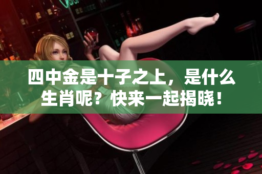 四中金是十子之上，是什么生肖呢？快来一起揭晓！