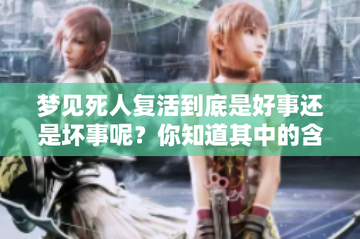 梦见死人复活到底是好事还是坏事呢？你知道其中的含义吗？