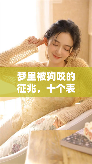 梦里被狗咬的征兆，十个表现告诉你是什么原因
