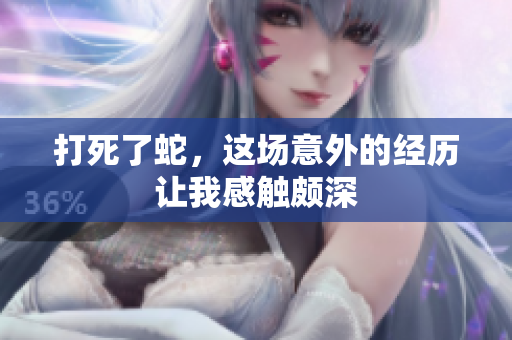 打死了蛇，这场意外的经历让我感触颇深