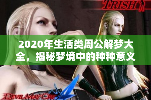 2020年生活类周公解梦大全，揭秘梦境中的种种意义与启示