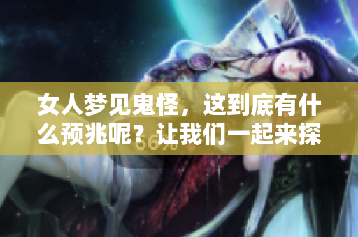 女人梦见鬼怪，这到底有什么预兆呢？让我们一起来探讨一下吧！