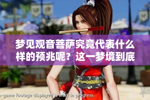 梦见观音菩萨究竟代表什么样的预兆呢？这一梦境到底意味着什么呢？