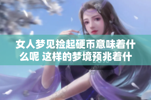 女人梦见捡起硬币意味着什么呢 这样的梦境预兆着什么呢
