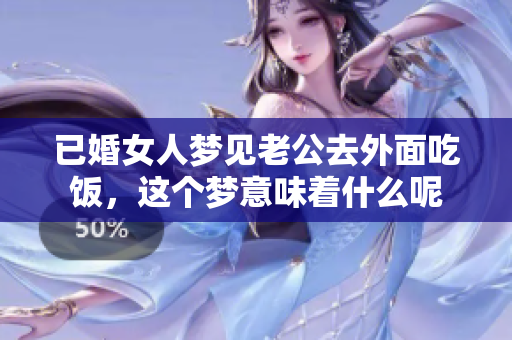 已婚女人梦见老公去外面吃饭，这个梦意味着什么呢