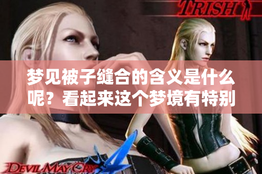 梦见被子缝合的含义是什么呢？看起来这个梦境有特别的象征意义。