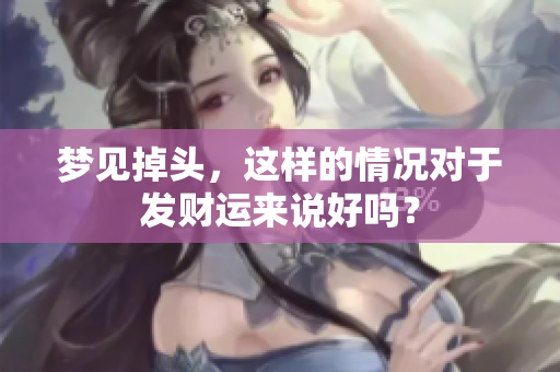 梦见掉头，这样的情况对于发财运来说好吗？