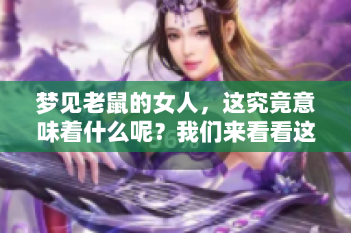 梦见老鼠的女人，这究竟意味着什么呢？我们来看看这个梦的深层含义。