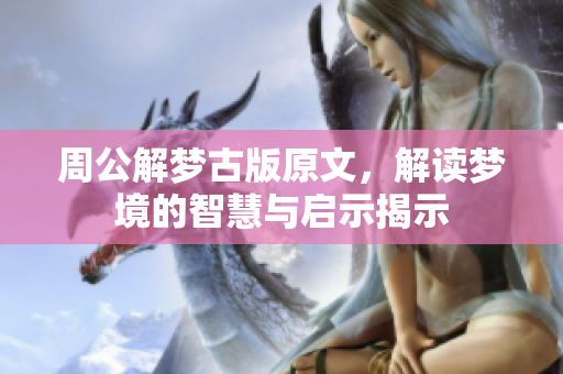 周公解梦古版原文，解读梦境的智慧与启示揭示