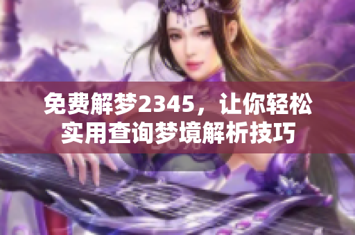 免费解梦2345，让你轻松实用查询梦境解析技巧