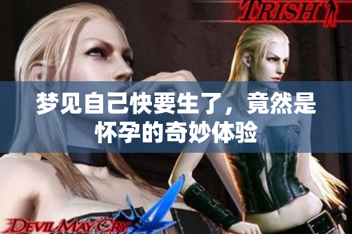 梦见自己快要生了，竟然是怀孕的奇妙体验
