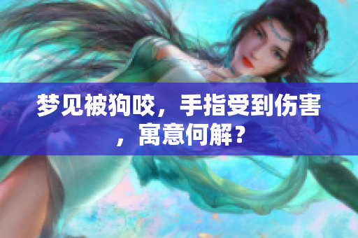 梦见被狗咬，手指受到伤害，寓意何解？