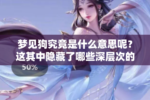 梦见狗究竟是什么意思呢？这其中隐藏了哪些深层次的寓意？