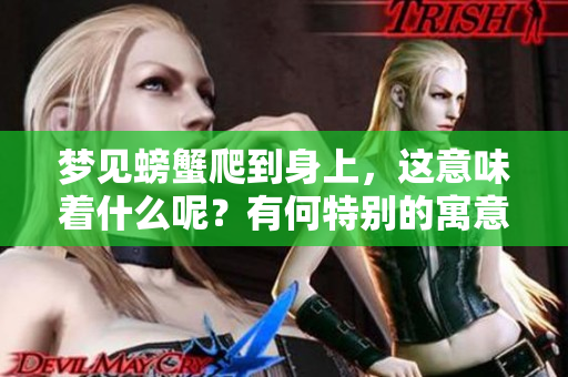 梦见螃蟹爬到身上，这意味着什么呢？有何特别的寓意和解读？