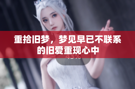 重拾旧梦，梦见早已不联系的旧爱重现心中