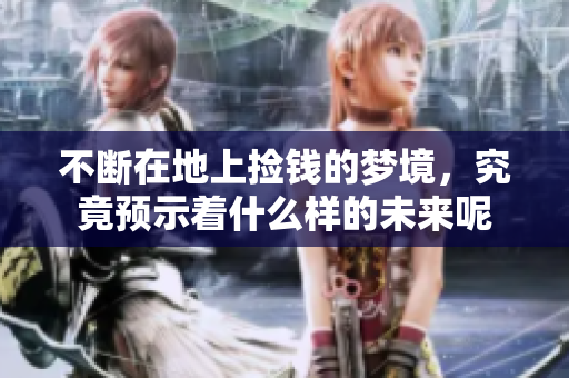 不断在地上捡钱的梦境，究竟预示着什么样的未来呢