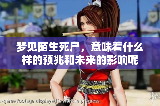 梦见陌生死尸，意味着什么样的预兆和未来的影响呢