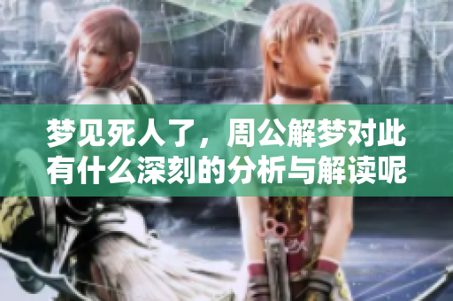 梦见死人了，周公解梦对此有什么深刻的分析与解读呢
