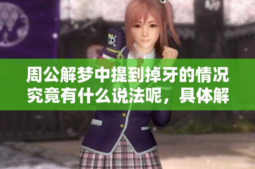 周公解梦中提到掉牙的情况究竟有什么说法呢，具体解读如下