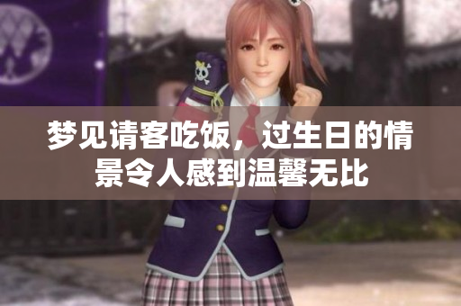 梦见请客吃饭，过生日的情景令人感到温馨无比