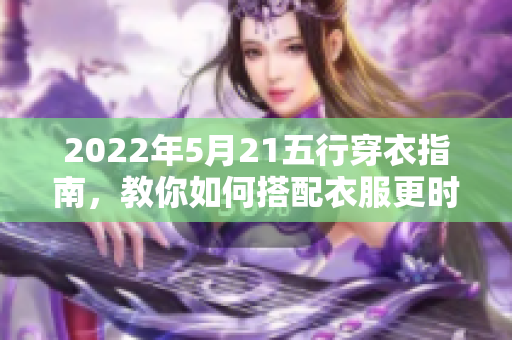 2022年5月21五行穿衣指南，教你如何搭配衣服更时尚