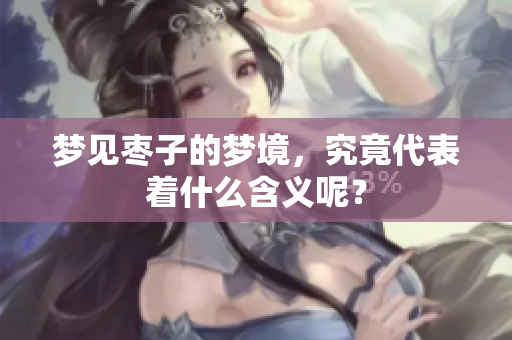 梦见枣子的梦境，究竟代表着什么含义呢？