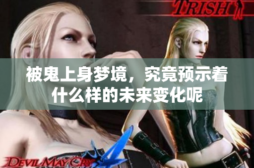 被鬼上身梦境，究竟预示着什么样的未来变化呢