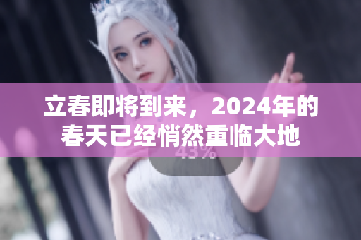 立春即将到来，2024年的春天已经悄然重临大地