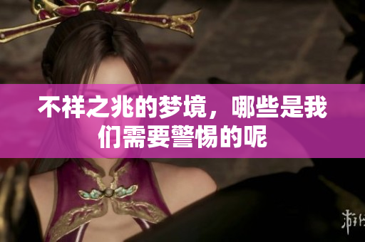 不祥之兆的梦境，哪些是我们需要警惕的呢
