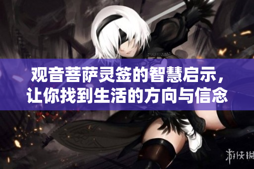 观音菩萨灵签的智慧启示，让你找到生活的方向与信念