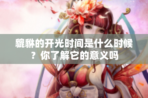 貔貅的开光时间是什么时候？你了解它的意义吗