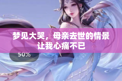 梦见大哭，母亲去世的情景让我心痛不已