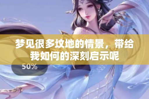 梦见很多坟地的情景，带给我如何的深刻启示呢