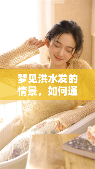 梦见洪水发的情景，如何通过周公解梦大全来查询解读呢