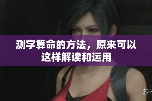 测字算命的方法，原来可以这样解读和运用