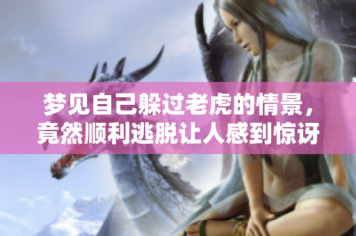 梦见自己躲过老虎的情景，竟然顺利逃脱让人感到惊讶