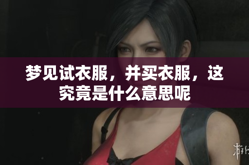 梦见试衣服，并买衣服，这究竟是什么意思呢