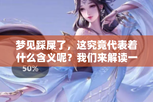 梦见踩屎了，这究竟代表着什么含义呢？我们来解读一下。
