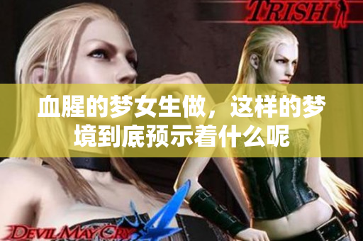 血腥的梦女生做，这样的梦境到底预示着什么呢