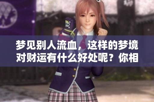 梦见别人流血，这样的梦境对财运有什么好处呢？你相信吗？