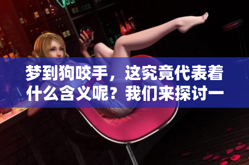 梦到狗咬手，这究竟代表着什么含义呢？我们来探讨一下吧。