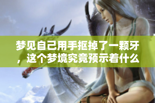 梦见自己用手抠掉了一颗牙，这个梦境究竟预示着什么呢