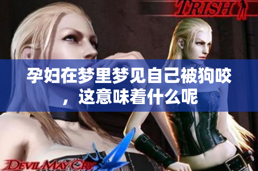 孕妇在梦里梦见自己被狗咬，这意味着什么呢