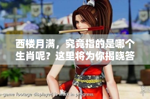 西楼月满，究竟指的是哪个生肖呢？这里将为你揭晓答案。