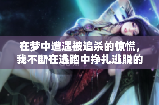 在梦中遭遇被追杀的惊慌，我不断在逃跑中挣扎逃脱的情形